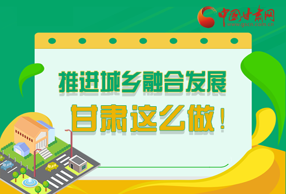 圖解|推進新型城鎮(zhèn)化和城鄉(xiāng)融合發(fā)展 甘肅這么做！