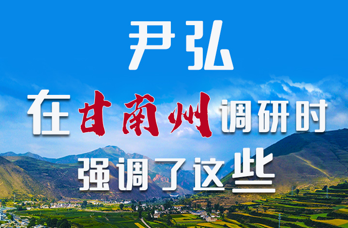 圖解|尹弘書(shū)記在甘南州調(diào)研時(shí)強(qiáng)調(diào)了這些！
