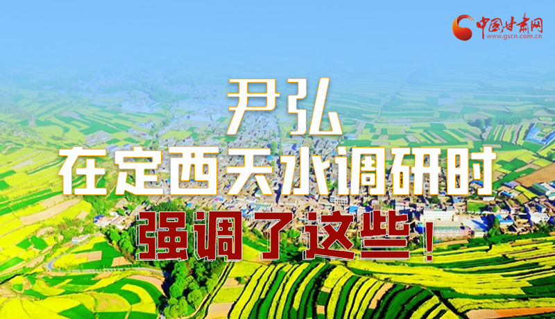 圖解|尹弘在定西天水調(diào)研時(shí)強(qiáng)調(diào)了這些！