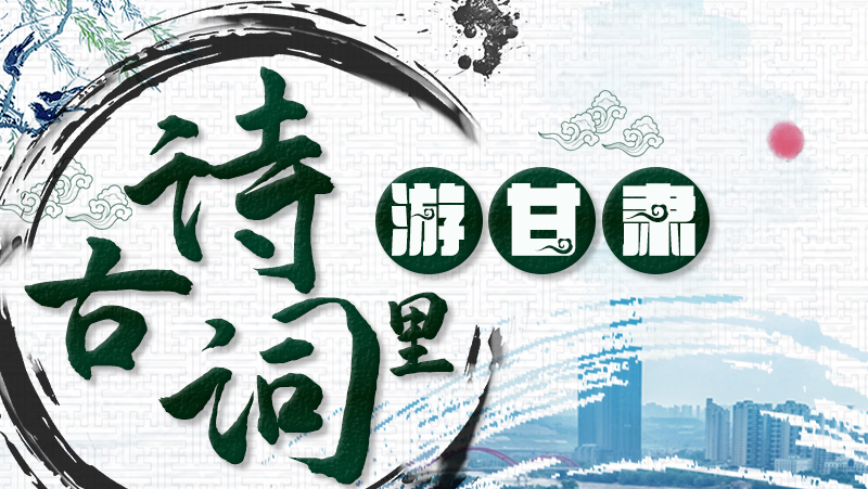 海報(bào)|一首詩一座城 帶你在古詩詞里“游”甘肅