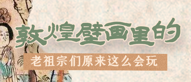 千年石窟 匠心傳承|看，敦煌壁畫(huà)里的“老祖宗們”原來(lái)這么會(huì)玩！