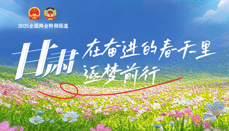 聚焦2025全國兩會|甘肅：在奮進的春天里，逐夢前行