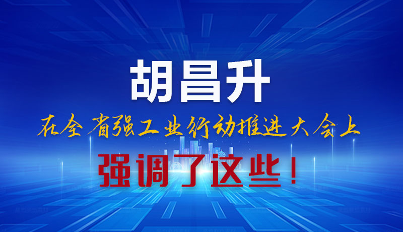 圖解|胡昌升在全省強工業(yè)行動推進大會上強調了這些！