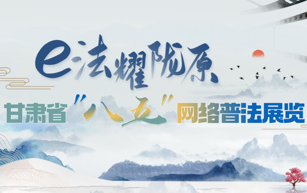 【專題】e法耀隴原 甘肅省“八五”網(wǎng)絡普法展覽