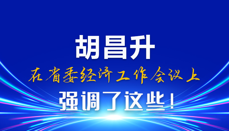 圖解|胡昌升在省委經(jīng)濟(jì)工作會(huì)議上強(qiáng)調(diào)了這些！